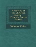 A History of the Christian Church di Williston Walker edito da Nabu Press
