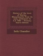 History of the Town of Shirley, Massachusetts from Its Early Settlement to A.D. 1882 di Seth Chandler edito da Nabu Press