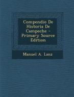 Compendio de Historia de Campeche - Primary Source Edition di Manuel a. Lanz edito da Nabu Press