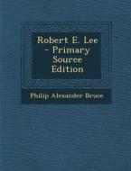 Robert E. Lee - Primary Source Edition di Philip Alexander Bruce edito da Nabu Press