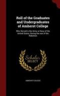 Roll Of The Graduates And Undergraduates Of Amherst College edito da Andesite Press