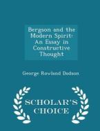 Bergson And The Modern Spirit di George Rowland Dodson edito da Scholar's Choice