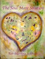 The Soul Mate Solution di Martina Schmidt edito da Lulu.com
