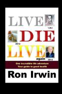 Live, Die, Live Again di Ron Irwin edito da Lulu.com