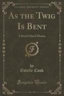 As The Twig Is Bent di Estelle Cook edito da Forgotten Books