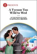 A Tycoon Too Wild to Wed di Caitlin Crews edito da HARLEQUIN SALES CORP