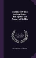 The History And Antiquities Of Tallaght In The County Of Dublin di William Domville Handcock edito da Palala Press