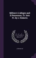 Milton's L'allegro And Il Penseroso, Tr. Into Fr. By J. Roberts di Professor John Milton edito da Palala Press