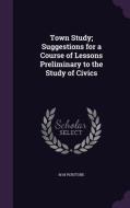 Town Study; Suggestions For A Course Of Lessons Preliminary To The Study Of Civics di M M Penstone edito da Palala Press