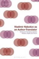 Vladimir Nabokov as an Author-Translator: Writing and Translating Between Russian, English and French di Julie Loison-Charles edito da BLOOMSBURY ACADEMIC