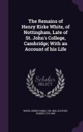 The Remains Of Henry Kirke White, Of Nottingham, Late Of St. John's College, Cambridge; With An Account Of His Life di Henry Kirke White, Robert Southey edito da Palala Press