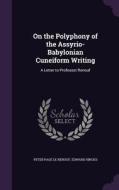 On The Polyphony Of The Assyrio-babylonian Cuneiform Writing di Peter Page Le Renouf, Edward Hincks edito da Palala Press