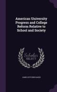 American University Progress And College Reform Relative To School And Society di James Hutchins Baker edito da Palala Press