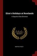 Elsie's Holidays at Roselands: A Sequel to Elsie Dinsmore di Martha Finley edito da CHIZINE PUBN