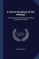 A Tale Of The House Of The Wolfings: And di WILLIAM MORRIS edito da Lightning Source Uk Ltd