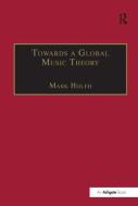 Towards a Global Music Theory di Mark Hijleh edito da Taylor & Francis Ltd