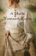 A Path Toward Love di Cara Lynn James edito da Thorndike Press