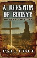 A Question of Bounty the Shadow of Doubt di Paul Colt edito da WHEELER PUB INC