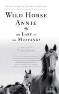 Wild Horse Annie and the Last of the Mustangs di David Cruise, Alison Griffiths edito da Scribner Book Company