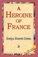 A Heroine of France di Evelyn Everett-Green edito da 1st World Library - Literary Society