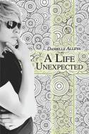 A Life Unexpected di Danielle Alleva edito da Publishamerica