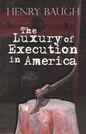The Luxury Of Execution In America di Henry Baugh edito da America Star Books