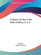 A History Of The 313th Field Artillery, U. S. A. di Charles D. Herron edito da Kessinger Publishing, Llc