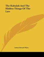 The Kabalah and the Hidden Things of the Law di Arthur Edward Waite edito da Kessinger Publishing