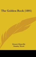 The Golden Rock (1895) di Ernest Glanville, Stanley Wood edito da Kessinger Publishing