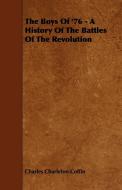 The Boys Of '76 - A History Of The Battles Of The Revolution di Charles Charleton Coffin edito da Browne Press