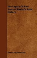 The Legacy of Past Years a Study of Irish History di Thomas Wyndham-Quin edito da Frazer Press