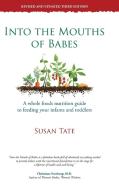 Into the Mouths of Babes: A Whole Foods Nutrition Guide to Feeding Your Infants and Toddlers di Susan Tate edito da AUTHORHOUSE