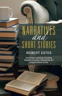Narratives and Short Stories: Non-Fiction Narratives Including Memoirs of Author, Followed by Ten Unique Fictional Stori di Robert Estes edito da AUTHORHOUSE