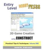 Entry Level 2D Game Creation Using Construct: Practical Tips & Techniques Volume One di Hobbypress edito da Createspace