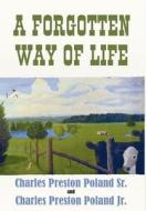 A Forgotten Way of Life di Sr. Charles Preston Poland, Jr. Charles Preston Poland edito da DOG EAR PUB LLC