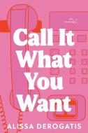 Call It What You Want di Alissa DeRogatis edito da Sourcebooks