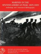Marines in the Spanish-American War: 1895-1899: Anthology and Annotated Bibliography di U. S. Marine Corps Historical Division edito da Createspace