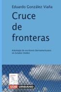 Cruce de Fronteras: Antologia de Escritores Iberoamericanos En Estados Unidos di Eduardo Gonzalez Viana edito da Createspace