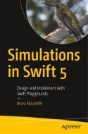 Simulations in Swift 5: Design and Implement with Swift Playgrounds di Beau Nouvelle edito da APRESS