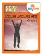 Rise & Shine Common Core State Standards Grade 5 English Language Arts di MR Mark a. Lyons, MR Jonathan D. Kantrowitz, MS Suzanne E. Borner edito da Createspace