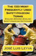 The 1333 Most Frequently Used Safety/Hazcom Terms: English-Spanish-English Safety/Hazcom Dictionary di Jose Luis Leyva edito da Createspace