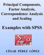 Principal Components, Factor Analysis, Correspondence Analysis and Scaling: Examples with SPSS di Cesar Perez Lopez edito da Createspace