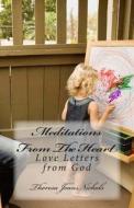 Meditations from the Heart: Love Letters from God di Theresa Jean Nichols edito da Createspace