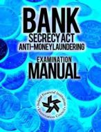 Bank Secrecy ACT/ Anti-Money Laundering Examination Manual di Federal Financial Institutions Examinati edito da Createspace