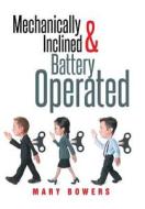 Mechanically Inclined & Battery Operated di Mary Bowers edito da Xlibris