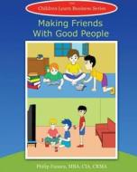 Making Friends with Good People di Children Learn Business edito da Createspace