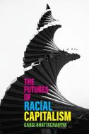 The Futures Of Racial Capitalism di Gargi Bhattacharyya edito da Polity Press
