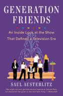 Generation Friends: An Inside Look at the Show That Defined a Television Era di Saul Austerlitz edito da DUTTON BOOKS