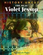 The Real Violet Jessop di Virginia Loh-Hagan edito da 45TH PARALLEL PR