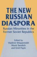 The New Russian Diaspora: Russian Minorities in the Former Soviet Republics di Vladimir Shlapentokh edito da Routledge